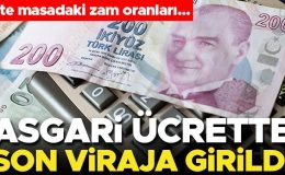 Asgari ücrette son viraja girildi! İşte masadaki zam oranları