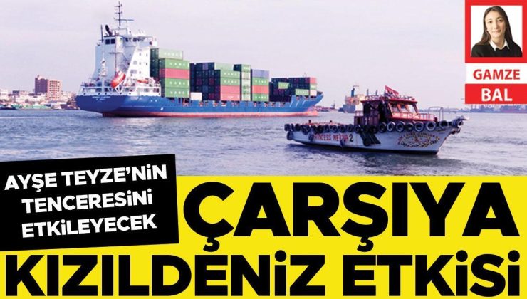Ayşe Teyze’nin tenceresini etkileyecek: Çarşıya Kızıldeniz etkisi
