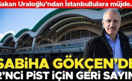 Bakan Uraloğlu’ndan İstanbullulara müjde! Sabiha Gökçen Havalimanı’nda 2’nci pist için geri sayım başladı
