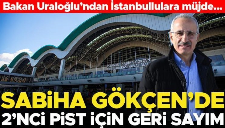 Bakan Uraloğlu’ndan İstanbullulara müjde! Sabiha Gökçen Havalimanı’nda 2’nci pist için geri sayım başladı