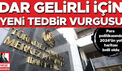 Dar gelirli için yeni tedbir vurgusu… Para politikasında 2024’ün yol haritası belli oldu