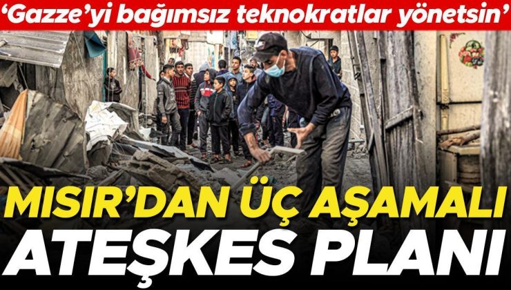Mısır’dan üç aşamalı ateşkes planı: ‘Gazze’yi bağımsız teknokratlar yönetsin’