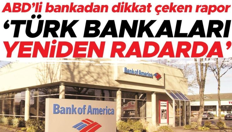 ABD’li bankadan dikkat çeken rapor… ‘Türk bankaları yeniden radarda’