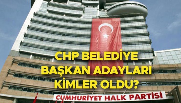 CHP BELEDİYE BAŞKAN ADAYLARI 2024 | Cumhuriyet Halk Partisi (CHP) adayları kimler oldu, hangi illerin adayları açıklandı? İşte Aydın, Adana, Hatay, Afyonkarahisar belediye başkanı  adayları