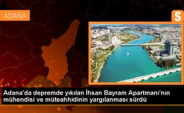 Adana’da depremde yıkılan apartmanın müteahhidi ve mühendisi yargılanıyor